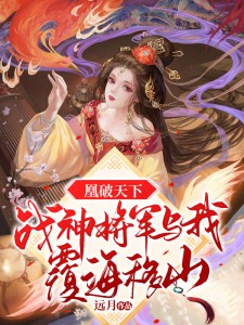 《凰破天下，战神将军与我覆海移山》瀚御风沧天涵小说在线阅读