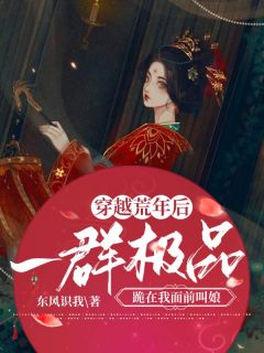 《穿越荒年，一群极品跪着叫我叫娘》大结局在线试读 《穿越荒年，一群极品跪着叫我叫娘》最新章节列表