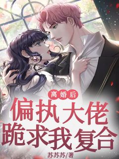 离婚后，偏执大佬跪求我复合by苏苏苏 苏歆希司旭臣小说阅读