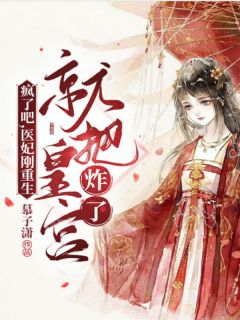 疯了吧!医妃刚重生就把皇宫炸了全章节免费免费试读 凤南歌君墨尘小说完结版