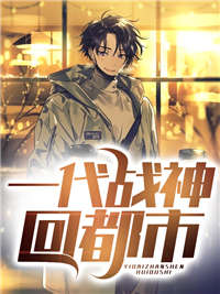 《一代战神回都市》完结版在线试读 《一代战神回都市》最新章节目录