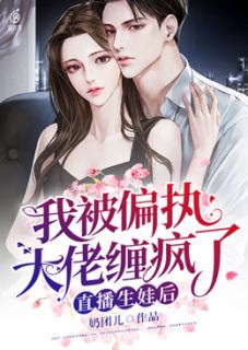 直播生娃后,我被偏执大佬缠疯了