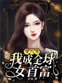 《穿八零:我成全球女首富》小说全文免费阅读 《穿八零:我成全球女首富》最新章节列表