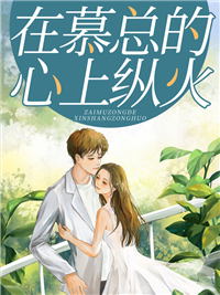 《在慕总的心上纵火》小说章节列表精彩试读 顾南枝慕朝北小说全文