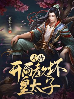 《大唐:开局教坏皇太子》小说免费试读 《大唐:开局教坏皇太子》最新章节目录