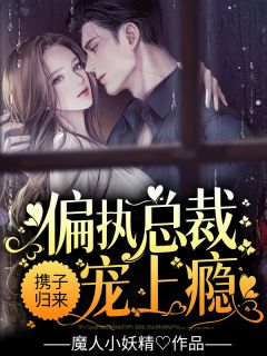 携子归来，偏执总裁宠上瘾全本资源 苏桃陆御城精彩章节未删减版