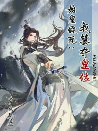 始皇假死：我篡夺皇位小说全文免费阅读 秦进李斯章节目录精彩章节