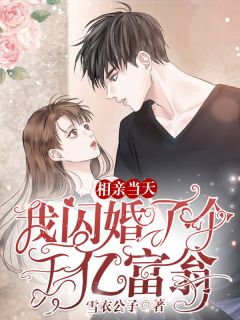 相亲当天:我闪婚了个千亿富翁顾思逸谢忱小说全文免费阅读