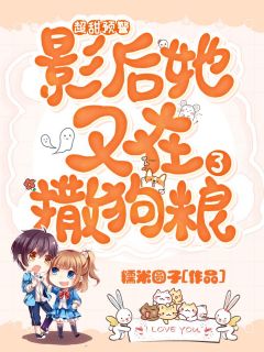 超甜预警！影后她又在撒狗粮了最新章节免费阅读（完整版未删节）