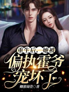 重生后，她被偏执霍爷宠坏了叶筱汐霍逸寒全文在线免费阅读