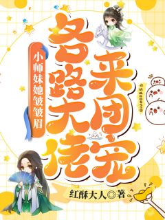 小师妹她皱皱眉,各路大佬来团宠