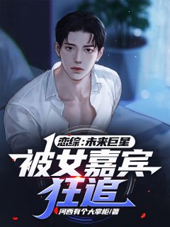 《恋综：未来巨星，被女嘉宾狂追》楚辞南晚小说在线阅读