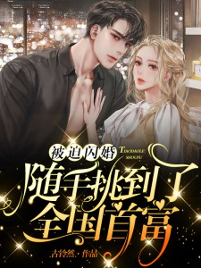 被迫闪婚,随手挑到了全国首富唐晓凌琛 被迫闪婚,随手挑到了全国首富免费阅读