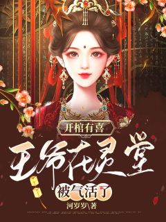 开棺有喜,王爷在灵堂被气活了章节 开棺有喜,王爷在灵堂被气活了小说目录阅读