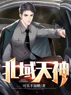 《北域天神》完结版在线阅读 《北域天神》最新章节列表