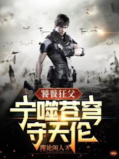 饕餮狂父:宁噬苍穹守天伦