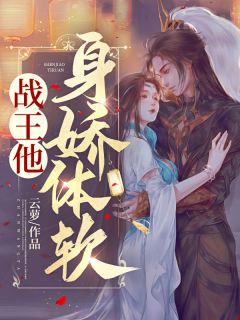 《战王他身娇体软》江云萝凌风朔小说全文免费阅读