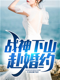 《战神下山赴婚约》江一白秦蔷薇章节精彩试读