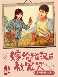 七零：嫁给糙汉后被宠哭