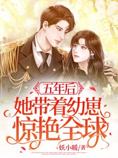 五年后,她带着幼崽惊艳全球