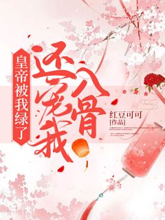 皇帝被我绿了，还宠我入骨皇帝被我绿了，还宠我入骨陆瑗李承景by红豆可可完整在线阅读