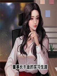 董事长千金的实习生涯小说 董事长千金的实习生涯童悦杨婷在线阅读
