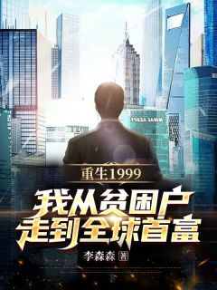 重生1999,我从贫困户走到全球首富