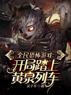 《全民恐怖游戏：开局踏上黄泉列车》小说精彩试读 《全民恐怖游戏：开局踏上黄泉列车》最新章节列表