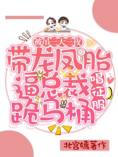 《被吊三天三夜，带龙凤胎逼总裁跪马桶唱征服》大结局精彩试读 《被吊三天三夜，带龙凤胎逼总裁跪马桶唱征服》最新章节目录