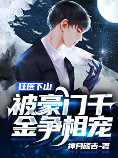 狂医下山:被豪门千金争相宠