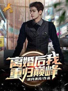 《离婚后我重归巅峰》大结局免费阅读 《离婚后我重归巅峰》最新章节列表