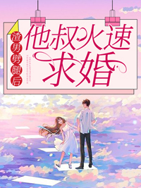 渣男劈腿后,他叔火速求婚