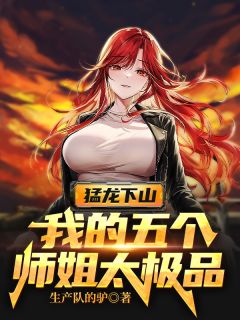 猛龙下山,我的五个师姐太极品