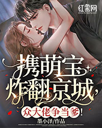 《携萌宝炸翻京城，众大佬争当爹！》完结版精彩试读 《携萌宝炸翻京城，众大佬争当爹！》最新章节列表