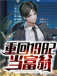 《重回1982当富翁》大结局在线阅读 《重回1982当富翁》最新章节列表