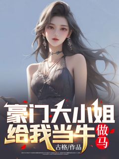 《豪门大小姐给我当牛做马!》小说章节目录精彩试读 夏风夏雨薇小说阅读