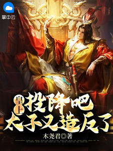 《皇上,投降吧,太子又造反了》免费阅读 凌云红袖在线阅读