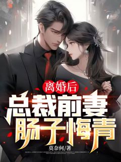 《离婚后,总裁前妻肠子悔青》完结版免费试读 《离婚后,总裁前妻肠子悔青》最新章节列表