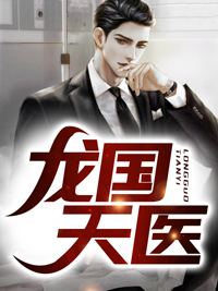 《龙国天医》完结版免费阅读 《龙国天医》最新章节列表