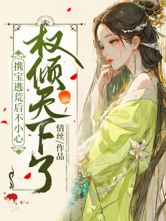 《携宝逃荒后不小心权倾天下了!》小说精彩试读 《携宝逃荒后不小心权倾天下了!》最新章节列表