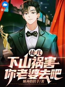 《徒儿，下山祸害你老婆去吧》小说章节免费阅读 张束楚若尘小说阅读