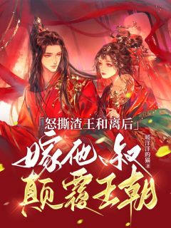 《怒撕渣王和离后，嫁他叔颠覆王朝》小说完结版精彩试读 霁扶摇容祈小说全文