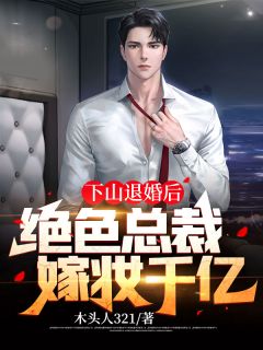 下山退婚后,绝色总裁嫁妆千亿
