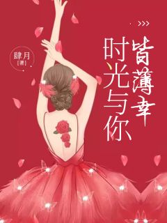 《时光与你皆薄幸》大结局精彩试读 《时光与你皆薄幸》最新章节列表