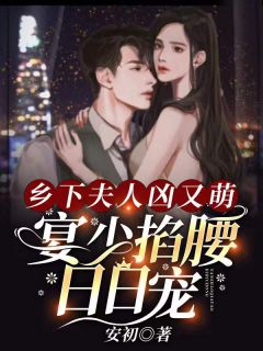 乡下夫人凶又萌,宴少掐腰日日宠