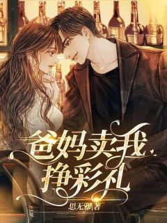 《爸妈卖我挣彩礼》大结局免费试读 《爸妈卖我挣彩礼》最新章节列表