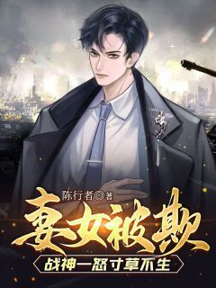 妻女被欺,战神一怒寸草不生