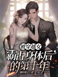 被穿越女霸占身体后的第十年by糖炒栗子 林芷纪深章节目录