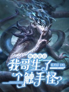 核污染后：我哥生了个触手怪小说 琦柒孙立虹小说叫什么