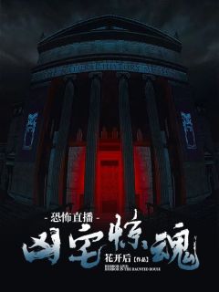 《恐怖直播：凶宅惊魂》小说章节精彩阅读 小陈张哥小说阅读